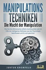Kartonierter Einband MANIPULATIONSTECHNIKEN - Die Macht der Manipulation: Wie Sie Ihre Mitmenschen effektiv durchleuchten und mit Hilfe von intelligenten Methoden aus der Psychologie beeinflussen und für sich gewinnen von Justus Kronfeld