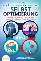 Kartonierter Einband Die 4 mächtigen ELEMENTE DER SELBSTOPTIMIERUNG - Entfalten Sie Ihr volles Potenzial und werden Sie zur besten Version Ihrer selbst: Biohacking - Selbstdisziplin - Gewohnheiten ändern - Speed Reading von Tom Bramfeld