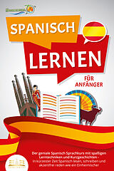 Kartonierter Einband SPANISCH LERNEN FÜR ANFÄNGER: Der geniale Spanisch Sprachkurs mit spaßigen Lerntechniken und Kurzgeschichten - In kürzester Zeit Spanisch lesen, schreiben und akzentfrei reden wie ein Einheimischer von Die Sprachinsel