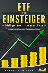 Kartonierter Einband ETF FÜR EINSTEIGER - Intelligent investieren an der Börse: Wie Sie die Krisenzeiten jetzt zu Ihrem eigenen Vorteil nutzen und mit den Strategien der Profi-Investoren maximale Rendite erzielen von Robert A. Wilson