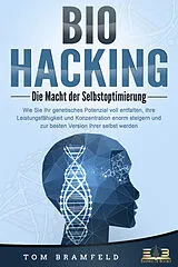 Kartonierter Einband BIOHACKING - Die Macht der Selbstoptimierung: Wie Sie Ihr genetisches Potenzial voll entfalten, Ihre Leistungsfähigkeit und Konzentration enorm steigern und zur besten Version Ihrer selbst werden von Tom Bramfeld