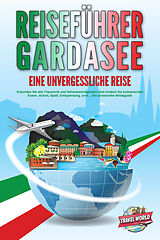 Kartonierter Einband REISEFÜHRER GARDASEE - Eine unvergessliche Reise: Erkunden Sie alle Traumorte und Sehenswürdigkeiten und erleben Sie kulinarisches Essen, Action, Spaß, Entspannung, uvm. - Der praxisnahe Reiseguide von Travel World