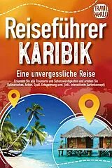 Kartonierter Einband Reiseführer Karibik - Eine unvergessliche Reise: Erkunden Sie alle Traumorte und Sehenswürdigkeiten und erleben Sie Kulinarisches, Action, Spaß, Entspannung uvm. (inkl. interaktivem Kartenkonzept) von Travel World