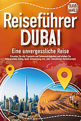 Kartonierter Einband REISEFÜHRER DUBAI - Eine unvergessliche Reise: Erkunden Sie alle Traumorte und Sehenswürdigkeiten und erleben Sie Kulinarisches, Action, Spaß, Entspannung uvm. (inkl. interaktivem Kartenkonzept) von Travel World