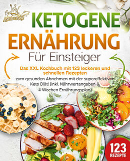 Kartonierter Einband Ketogene Ernährung für Einsteiger: Das XXL Kochbuch mit 123 leckeren und schnellen Rezepten zum gesunden Abnehmen mit der supereffektiven Keto Diät! Inkl. Nährwertangaben und 4 Wochen Ernährungsplan von Kitchen King