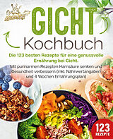 Broschiert Gicht Kochbuch: Die 123 besten Rezepte für eine genussvolle Ernährung bei Gicht. Mit purinarmen Rezepten Harnsäure senken und Gesundheit verbessern (inkl. Nährwertangaben und 4 Wochen Ernährungsplan) von Kitchen KIng