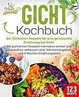 Kartonierter Einband Gicht Kochbuch: Die 123 besten Rezepte für eine genussvolle Ernährung bei Gicht. Mit purinarmen Rezepten Harnsäure senken und Gesundheit verbessern (inkl. Nährwertangaben und 4 Wochen Ernährungsplan) von Kitchen King