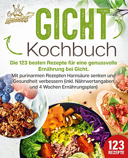 Kartonierter Einband Gicht Kochbuch: Die 123 besten Rezepte für eine genussvolle Ernährung bei Gicht. Mit purinarmen Rezepten Harnsäure senken und Gesundheit verbessern (inkl. Nährwertangaben und 4 Wochen Ernährungsplan) von Kitchen KIng