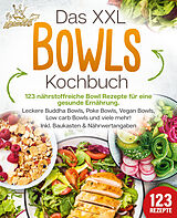 Broschiert Das XXL Bowls Kochbuch - 123 nährstoffreiche Bowl Rezepte für eine gesunde Ernährung: Leckere Buddha Bowls, Poke Bowls, Vegan Bowls, Low Carb Bowls und viele mehr! Inkl. Baukasten und Nährwertangaben von Kitchen King