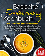 Kartonierter Einband Basische Ernährung Kochbuch: Die 123 besten basischen Rezepte zur Entgiftung des Körpers und Regulierung des Säure-Basen-Haushalts (inkl. Nährwertangaben und 4-Wochen Detox Entgiftungskur) von Kitchen King