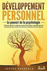 Kartonierter Einband Développement personnel - Le pouvoir de la psychologie: Comment devenir la meilleure version de soi-même, reprogrammer son subconscient pour réussir, être heureux et atteindre tous ses objectifs von Justus Kronfeld