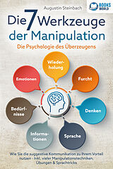 Kartonierter Einband Die 7 Werkzeuge der Manipulation - Die Psychologie des Überzeugens: Wie Sie die suggestive Kommunikation zu Ihrem Vorteil nutzen - Inkl. vieler Manipulationstechniken, Übungen und Sprachtricks von Augustin Steinbach