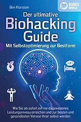 Kartonierter Einband Der ultimative BIOHACKING GUIDE - Mit Selbstoptimierung zur Bestform: Wie Sie ab sofort ein nie dagewesenes Leistungsniveau erreichen und zur besten und gesündesten Version Ihrer selbst werden von Ben Klarstein