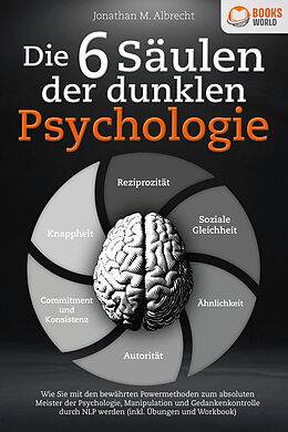 Kartonierter Einband Die 6 Säulen der dunklen Psychologie: Wie Sie mit den bewährten Powermethoden zum absoluten Meister der Psychologie, Manipulation und Gedankenkontrolle durch NLP werden (inkl. Übungen und Workbook) von Jonathan M. Albrecht