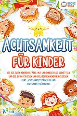 Kartonierter Einband Achtsamkeit für Kinder: Wie Sie Ihren Kindern Stärke, Mut und innere Ruhe vermitteln und sie zu glücklichen und gelassenen Menschen erziehen (Inkl. Achtsamkeitstagebuch und Achtsamkeitsübungen) von Magic Kids