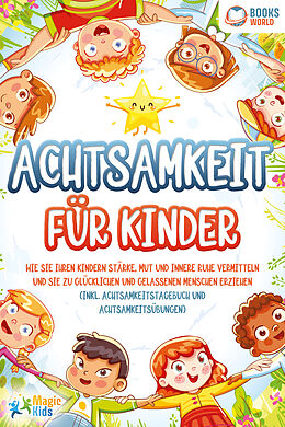 Kartonierter Einband Achtsamkeit für Kinder: Wie Sie Ihren Kindern Stärke, Mut und innere Ruhe vermitteln und sie zu glücklichen und gelassenen Menschen erziehen (Inkl. Achtsamkeitstagebuch und Achtsamkeitsübungen) von Magic Kids