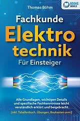 Kartonierter Einband Fachkunde Elektrotechnik für Einsteiger: Alle Grundlagen, wichtigen Details und spezifische Fachkenntnisse leicht verständlich erklärt und beigebracht (inkl. Tabellenbuch, Übungen, Baukasten uvm.) von Thomas Böhm