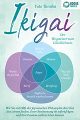 Kartonierter Einband IKIGAI - Der Wegweiser zum Glücklichsein: Wie Sie mit Hilfe der japanischen Philosophie den Sinn des Lebens finden, Ihrer Bestimmung ab sofort folgen und Ihre Passion endlich leben können von Yuto Tanaka