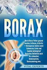 Kartonierter Einband Borax: Durch Borax Pulver gesund werden, Arthrose, Arthritis + Osteoporose heilen sowie Schmerzen, Krebs und Candida bekämpfen! Basisches Heilmittel auch für schwaches Immunsystem, Darmsanierung uvm. von Vital Experts
