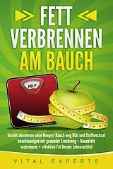 Kartonierter Einband Fett verbrennen am Bauch: Gezielt abnehmen ohne Hunger! Bauch weg Diät und Stoffwechsel beschleunigen mit gesunder Ernährung Bauchfett verbrennen + effektive Fat Burner Lebensmittel von Vital Experts