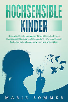 Kartonierter Einband HOCHSENSIBLE KINDER - Der große Erziehungsratgeber für gefühlsstarke Kinder: Hochsensibilität richtig verstehen und mit Hilfe von effektiven Techniken optimal entgegenwirken und unterstützen von Marie Sommer