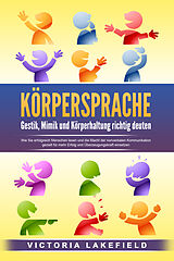Kartonierter Einband KÖRPERSPRACHE - Gestik, Mimik und Körperhaltung richtig deuten: Wie Sie erfolgreich Menschen lesen und die Macht der nonverbalen Kommunikation gezielt für mehr Erfolg und Überzeugungskraft einsetzen von Victoria Lakefield