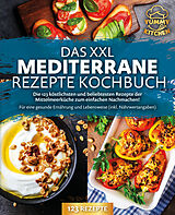Kartonierter Einband Das XXL mediterrane Rezepte Kochbuch: Die 123 köstlichsten und beliebtesten Rezepte der Mittelmeerküche zum einfachen Nachmachen! Für eine gesunde Ernährung und Lebensweise (inkl. Nährwertangaben) von Yummy Kitchen