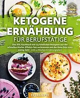 Kartonierter Einband Ketogene Ernährung für Berufstätige: Das XXL Kochbuch mit 123 köstlichen Rezepten aus der schnellen Küche. Effektiv Fett verbrennen mit der Keto Diät trotz wenig Zeit! (inkl. 4 Wochen Ernährungsplan) von Yummy Kitchen