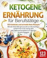 Kartonierter Einband Ketogene Ernährung für Berufstätige - 123 köstliche und schnelle Keto Rezepte: Mit der Keto Diät genussvoll zur Wunschfigur schlemmen trotz wenig Zeit! Inkl. Nährwertangaben & 4 Wochen Ernährungsplan von Food Stars