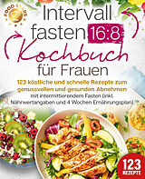 Kartonierter Einband Intervallfasten 16:8 Kochbuch für Frauen: 123 köstliche und schnelle Rezepte zum genussvollen und gesunden Abnehmen mit intermittierendem Fasten (inkl. Nährwertangaben und 4 Wochen Ernährungsplan) von Food Stars