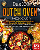 Kartonierter Einband Das XXL Dutch Oven Rezeptbuch - 123 köstliche und schnelle Dutch Oven Rezepte für die Outdoor Küche: Schmoren, Backen und Braten auf offenem Feuer oder über dem Gasgrill (inkl. Nährwertangaben) von Food Stars