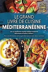 Kartonierter Einband Le grand livre de cuisine méditerranéenne: Les 123 meilleures recettes méditerranéennes délicieuses et faciles à réaliser ! Pour une alimentation saine au goût des vacances (avec valeurs nutritives) von Yummy Kitchen