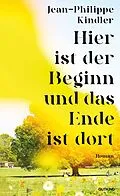 E-Book (epub) Hier ist der Beginn und das Ende ist dort von Jean-Philippe Kindler