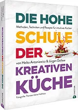 Fester Einband Die hohe Schule der kreativen Küche von Heiko Antoniewicz