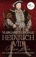 E-Book (epub) Heinrich VIII. - Mein Leben von Margaret George