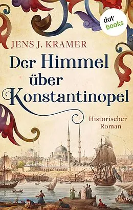 E-Book (epub) Der Himmel über Konstantinopel von Jens Johannes Kramer