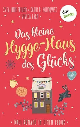 E-Book (epub) Das kleine Hygge-Haus des Glücks von Svea Linn Eklund, Karin B. Holmqvist, Viveca Lärn
