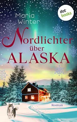 E-Book (epub) Nordlichter über Alaska - oder: Huskyküsse zu Weihnachten von Maria Winter