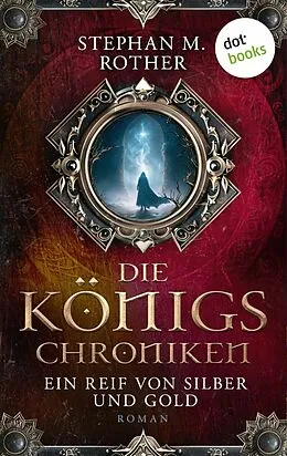 E-Book (epub) Die Königs-Chroniken - Ein Reif von Silber und Gold von Stephan M. Rother