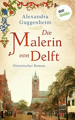 E-Book (epub) Die Malerin von Delft von Alexandra Guggenheim