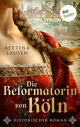 E-Book (epub) Die Reformatorin von Köln von Bettina Lausen