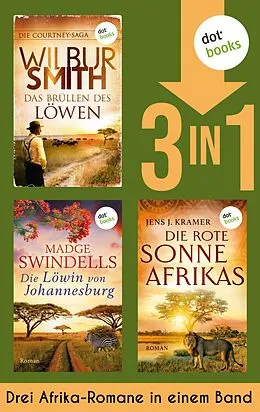 E-Book (epub) Das Brüllen des Löwen, Die Löwin von Johannesburg & Die rote Sonne Afrikas von Wilbur Smith, Madge Swindells, Jens J. Kramer