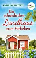 E-Book (epub) Ein schwedisches Landhaus zum Verlieben von Katarina Mazetti