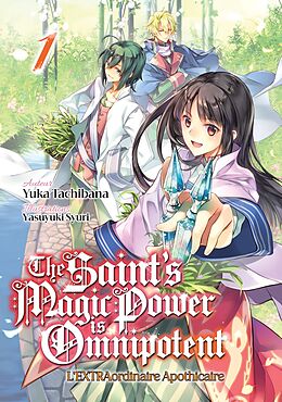 eBook (epub) The Saint's Magic Power is Omnipotent - L'EXTRAordinaire Apothicaire (Francais Light Novel) : Tome 1 de Yuka Tachibana