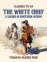 eBook (epub) The White Chief, A Legend of Northern Mexico de Thomas Mayne Reid