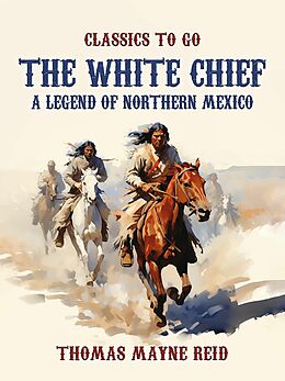 eBook (epub) The White Chief, A Legend of Northern Mexico de Thomas Mayne Reid