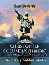 eBook (epub) Christopher Columbus (1440-1506) The First American Citizen (by Adoption) de William Livingston Alden