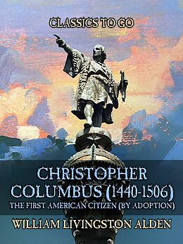 E-Book (epub) Christopher Columbus (1440-1506) The First American Citizen (by Adoption) von William Livingston Alden