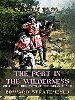 E-Book (epub) The Fort in the Wilderness, or The Soldier Boys of the Indian Trails von Edward Stratemeyer