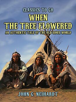 eBook (epub) When the Tree Flowered, An Authentic Tale of the Old Sioux World de John G. Neihardt